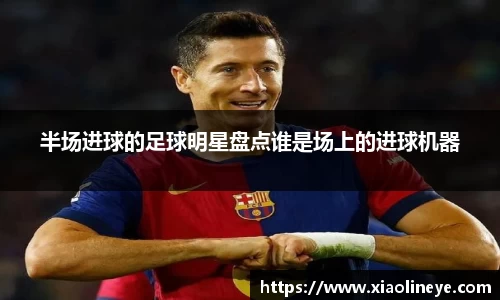 半场进球的足球明星盘点谁是场上的进球机器